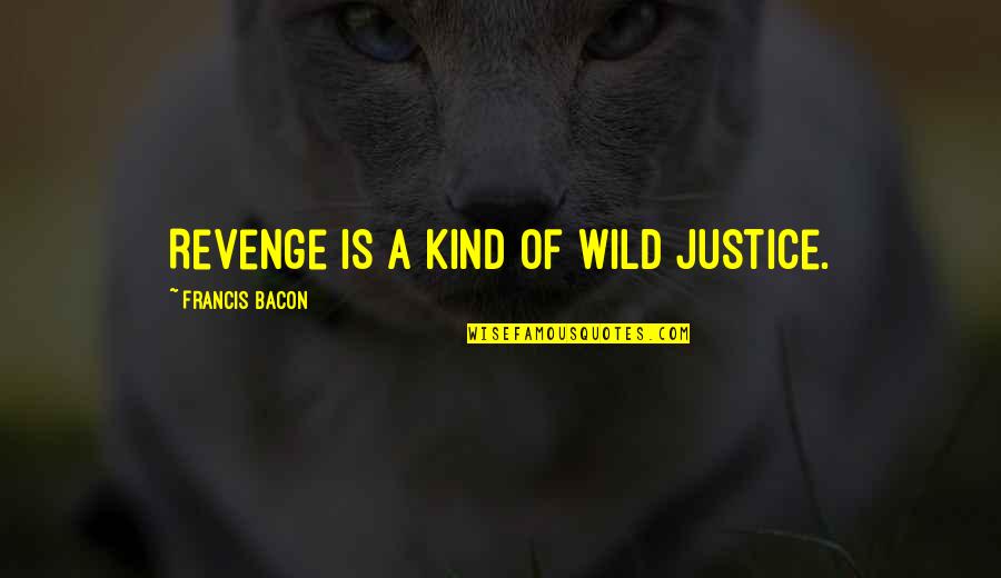 Woroniecki Quotes By Francis Bacon: Revenge is a kind of wild justice.