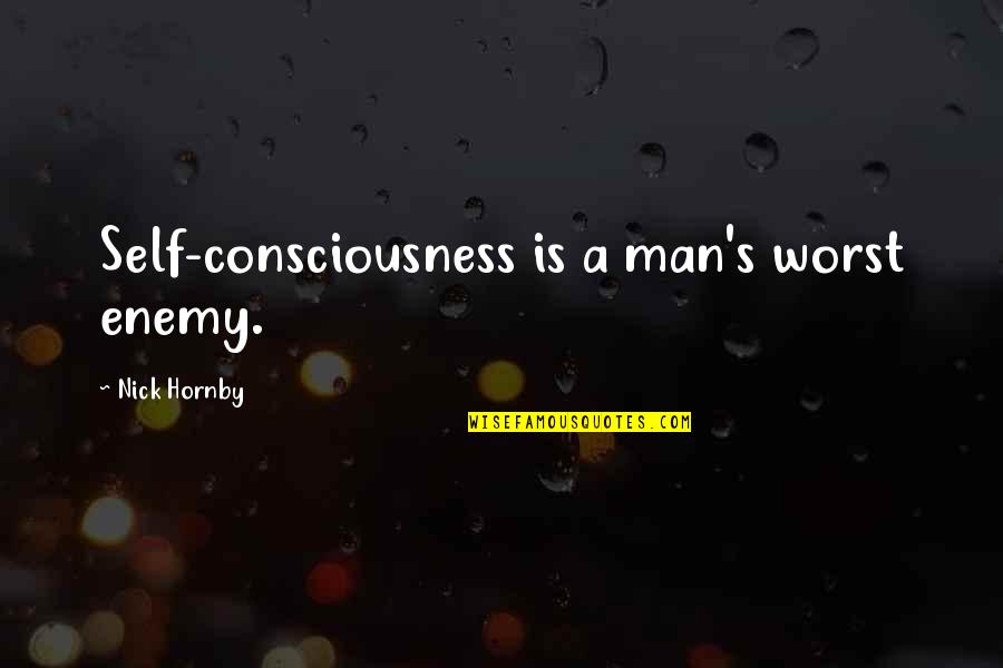 Woronkowicz Quotes By Nick Hornby: Self-consciousness is a man's worst enemy. Woronkowicz Quotes By Nick Hornby: Self-consciousness is a man's worst enemy.