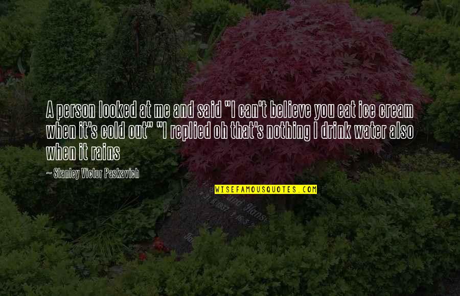 Woronoff Quotes By Stanley Victor Paskavich: A person looked at me and said "I Woronoff Quotes By Stanley Victor Paskavich: A person looked at me and said "I