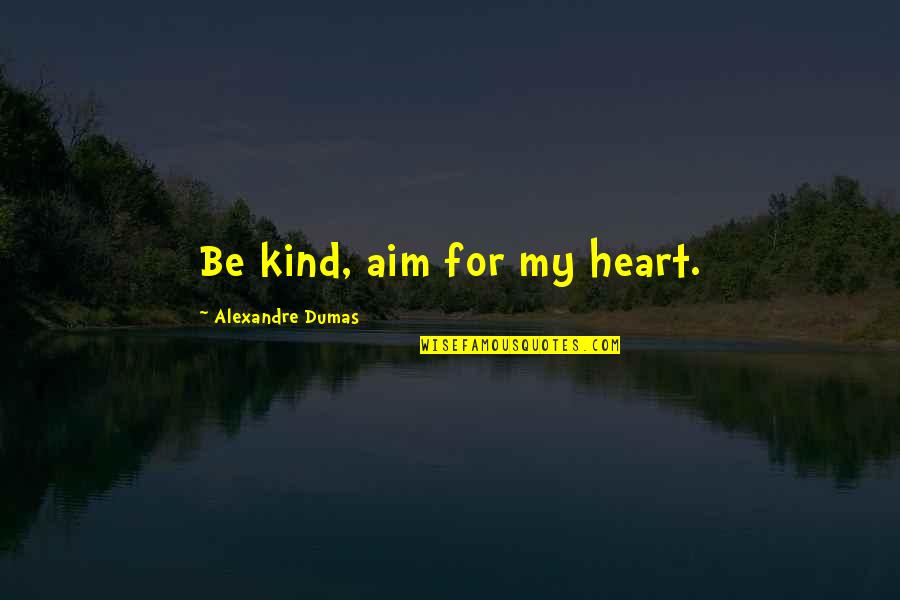 Woronowicz Quotes By Alexandre Dumas: Be kind, aim for my heart.