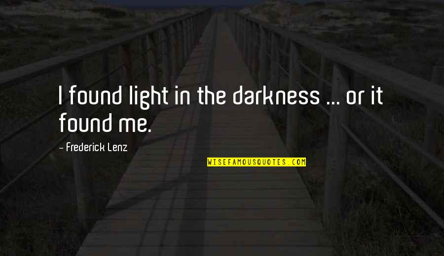 Woronstore Quotes By Frederick Lenz: I found light in the darkness ... or Woronstore Quotes By Frederick Lenz: I found light in the darkness ... or