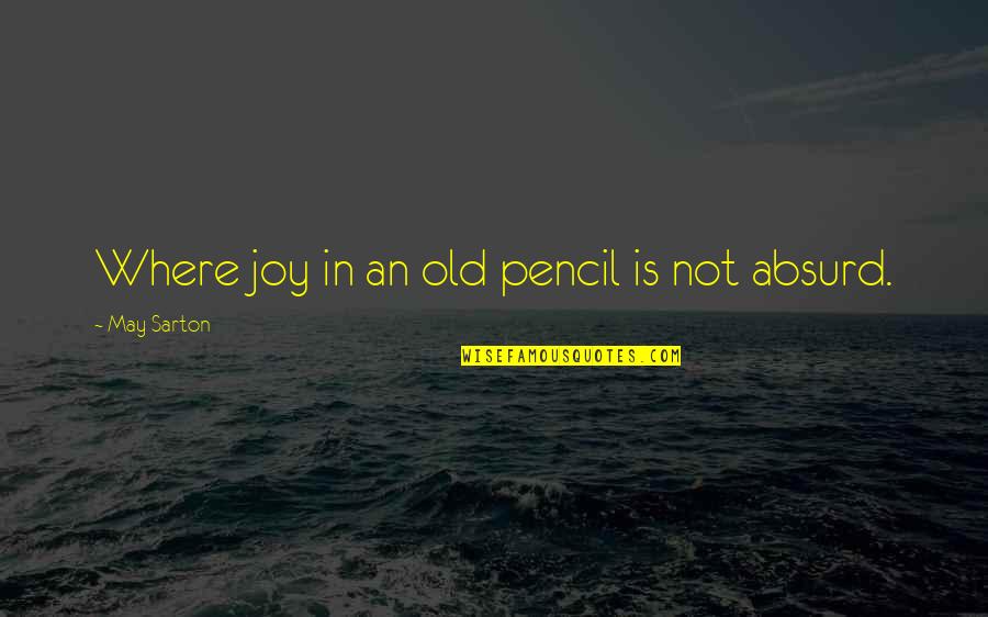 Woronstore Quotes By May Sarton: Where joy in an old pencil is not