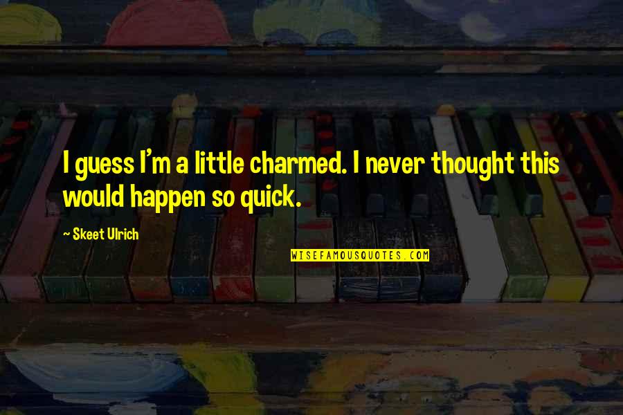 Woronstore Quotes By Skeet Ulrich: I guess I'm a little charmed. I never