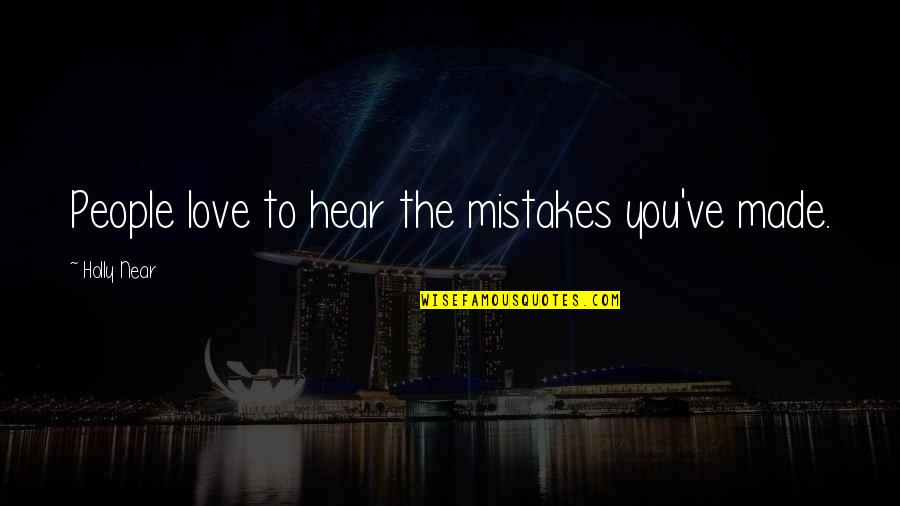 Worpswede Und Quotes By Holly Near: People love to hear the mistakes you've made. Worpswede Und Quotes By Holly Near: People love to hear the mistakes you've made.