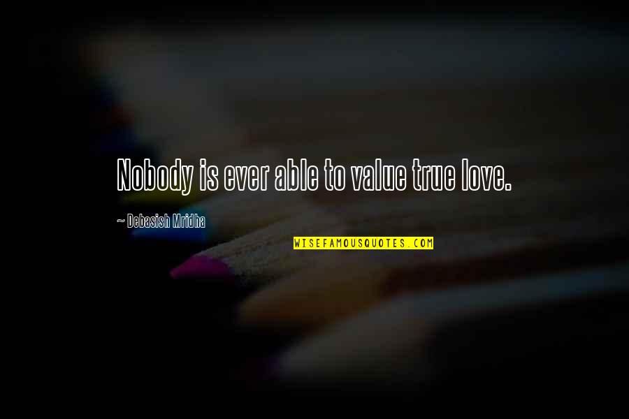 Worrds Quotes By Debasish Mridha: Nobody is ever able to value true love. Worrds Quotes By Debasish Mridha: Nobody is ever able to value true love.