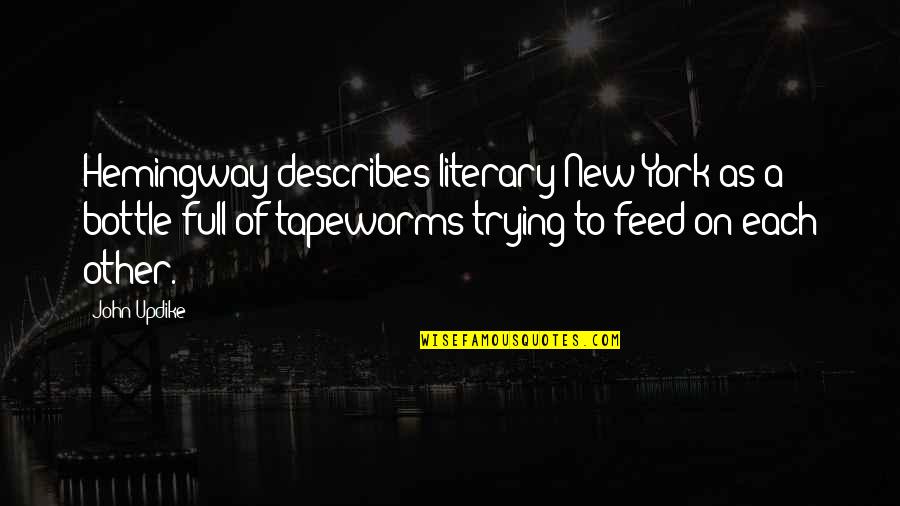 Worreting Quotes By John Updike: Hemingway describes literary New York as a bottle Worreting Quotes By John Updike: Hemingway describes literary New York as a bottle