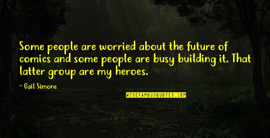 Worried About Future Quotes By Gail Simone: Some people are worried about the future of Worried About Future Quotes By Gail Simone: Some people are worried about the future of