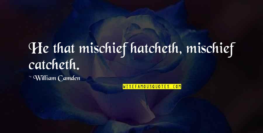 Worried About Losing Him Quotes By William Camden: He that mischief hatcheth, mischief catcheth.