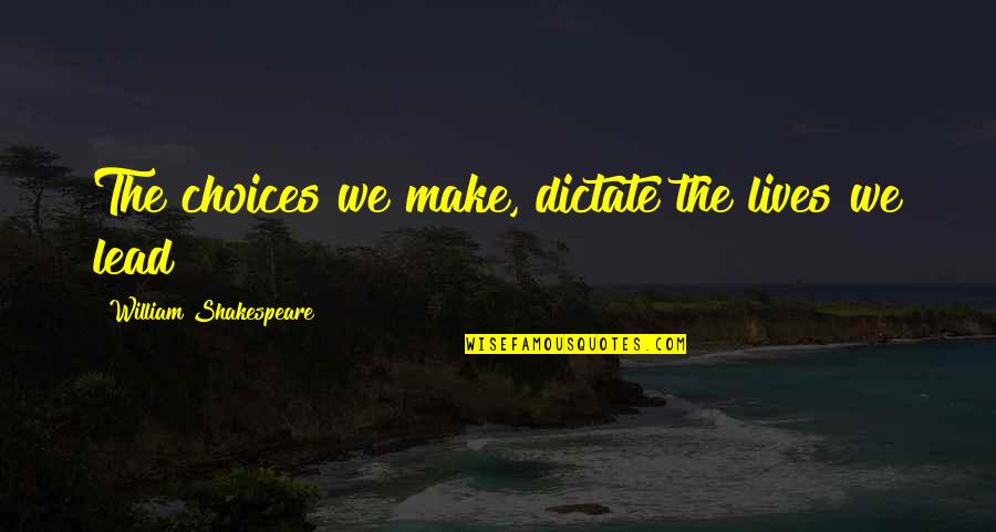 Worried About Losing Him Quotes By William Shakespeare: The choices we make, dictate the lives we