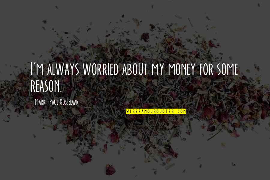 Worried About Money Quotes By Mark-Paul Gosselaar: I'm always worried about my money for some