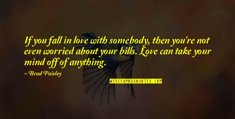 Worried About My Love Quotes By Brad Paisley: If you fall in love with somebody, then