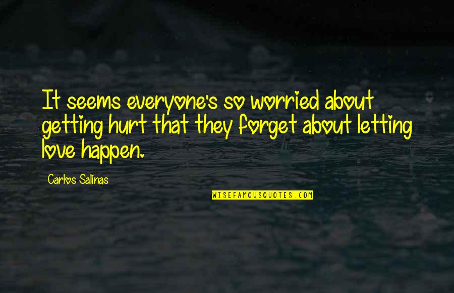 Worried About My Love Quotes By Carlos Salinas: It seems everyone's so worried about getting hurt