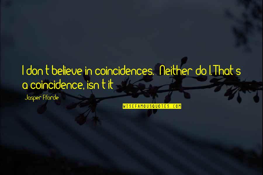 Worried About My Love Quotes By Jasper Fforde: I don't believe in coincidences.""Neither do I. That's