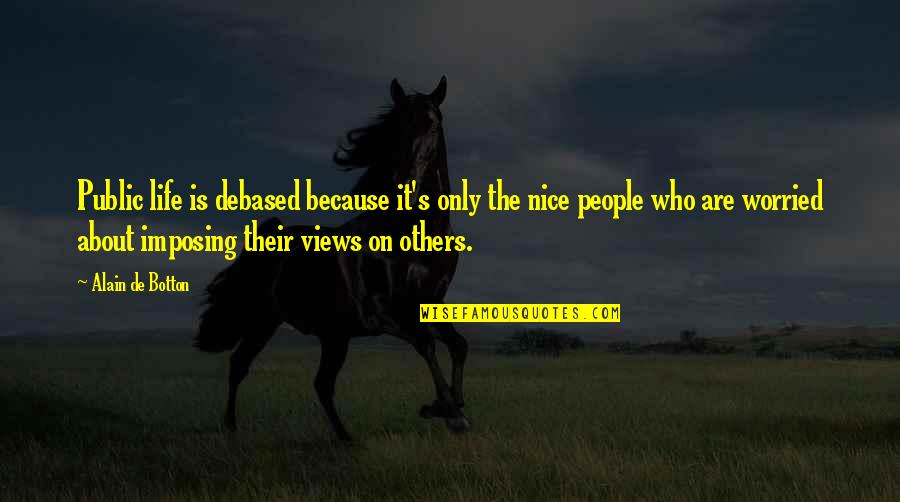 Worried About Others Quotes By Alain De Botton: Public life is debased because it's only the