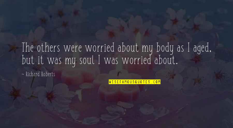 Worried About Others Quotes By Richard Roberts: The others were worried about my body as Worried About Others Quotes By Richard Roberts: The others were worried about my body as