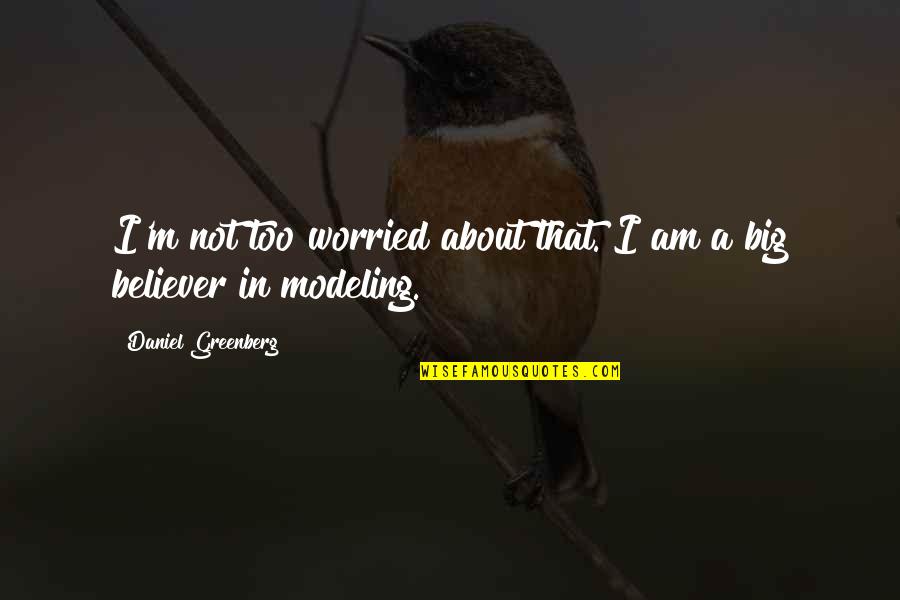 Worried About Quotes By Daniel Greenberg: I'm not too worried about that. I am