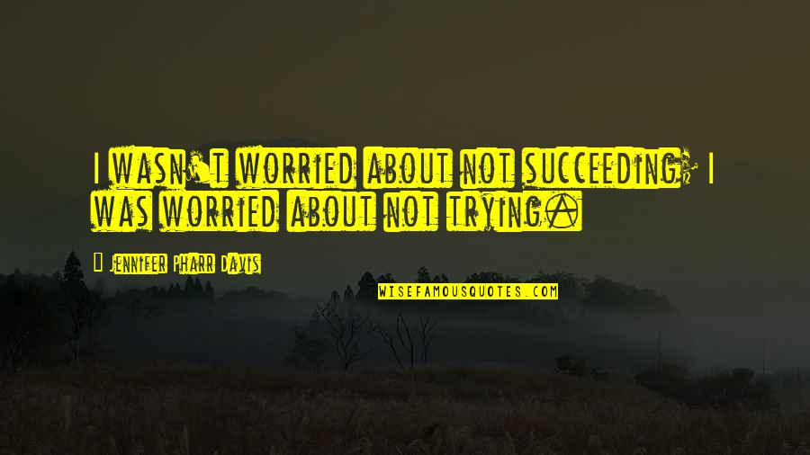 Worried About Quotes By Jennifer Pharr Davis: I wasn't worried about not succeeding; I was