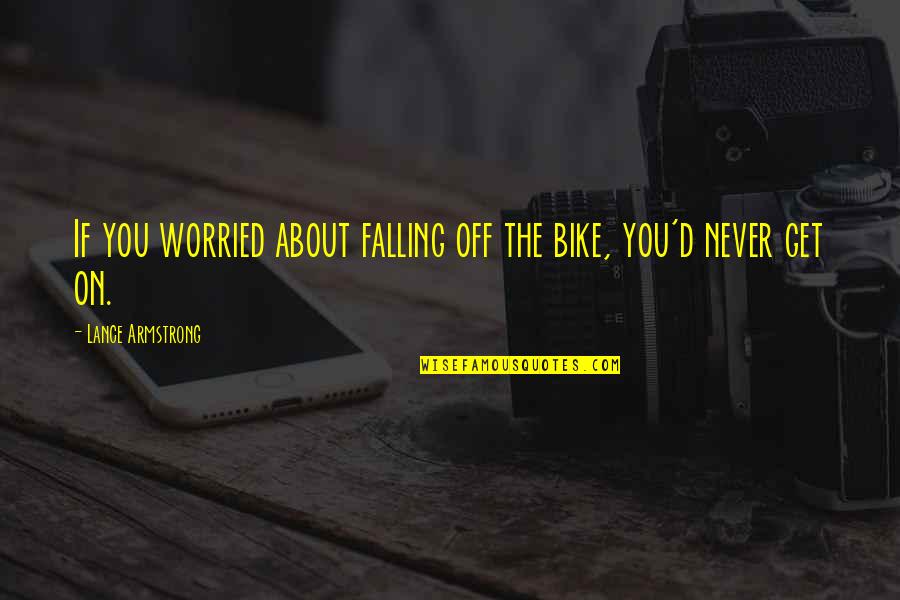 Worried About Quotes By Lance Armstrong: If you worried about falling off the bike,