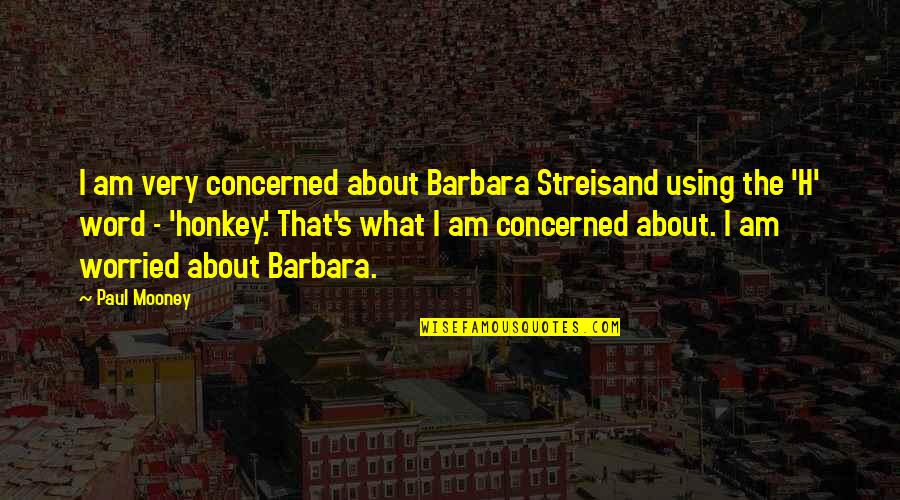 Worried About Quotes By Paul Mooney: I am very concerned about Barbara Streisand using