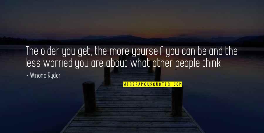 Worried About Yourself Quotes By Winona Ryder: The older you get, the more yourself you