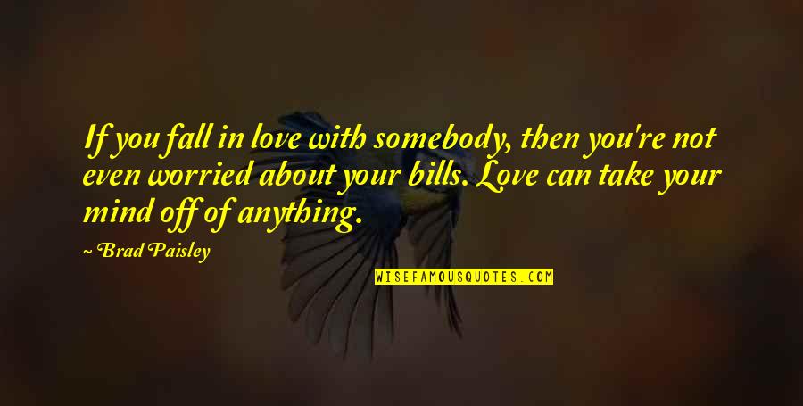 Worried For Love Quotes By Brad Paisley: If you fall in love with somebody, then Worried For Love Quotes By Brad Paisley: If you fall in love with somebody, then