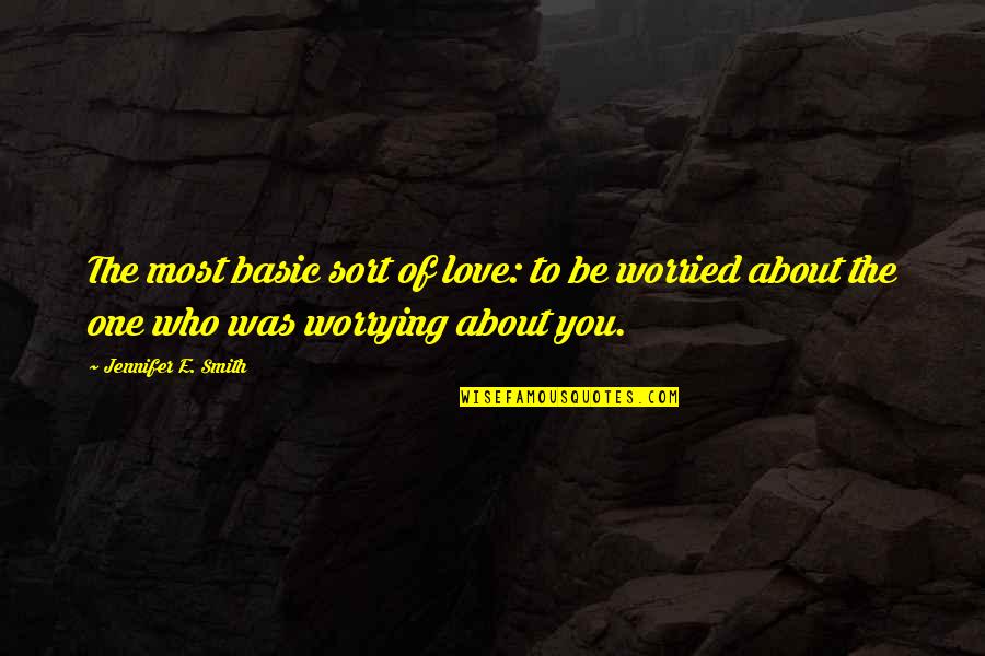 Worried For Love Quotes By Jennifer E. Smith: The most basic sort of love: to be Worried For Love Quotes By Jennifer E. Smith: The most basic sort of love: to be