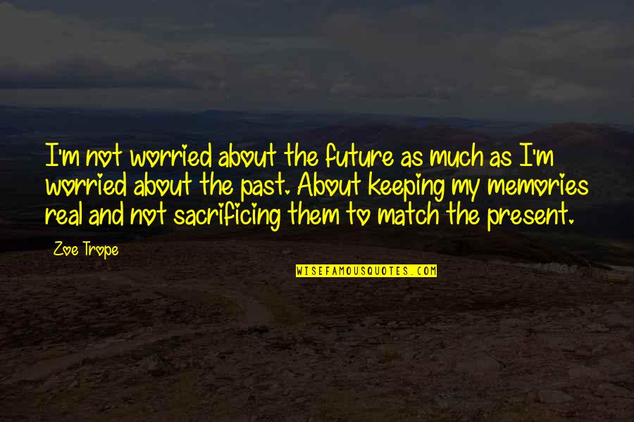 Worried For The Future Quotes By Zoe Trope: I'm not worried about the future as much