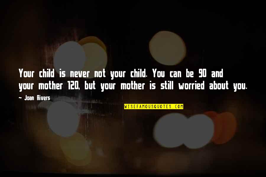 Worried Mother Quotes By Joan Rivers: Your child is never not your child. You