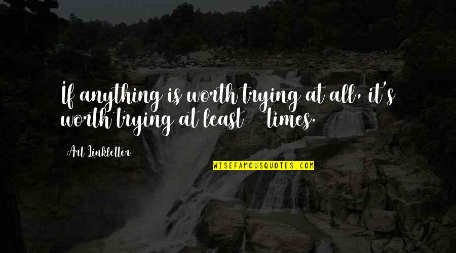 Worried Mothers Quotes By Art Linkletter: If anything is worth trying at all, it's