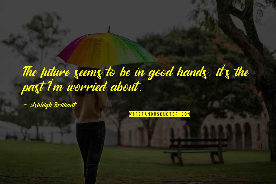 Worried Quotes By Ashleigh Brilliant: The future seems to be in good hands,