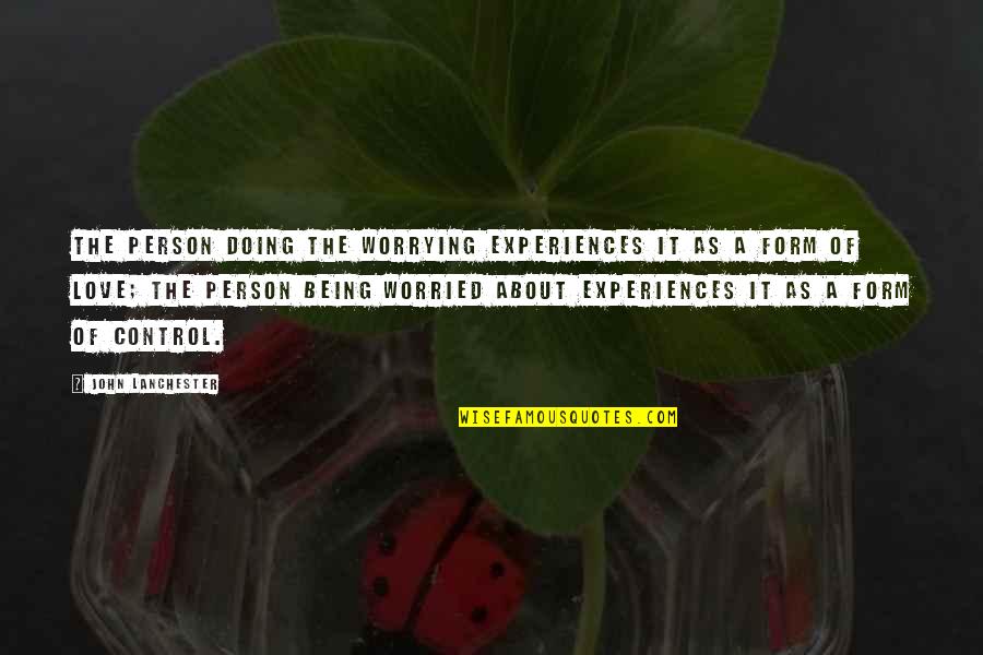 Worried Quotes By John Lanchester: The person doing the worrying experiences it as