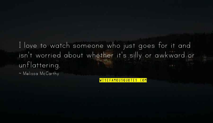 Worried Quotes By Melissa McCarthy: I love to watch someone who just goes