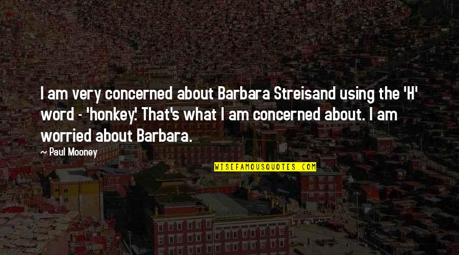 Worried Quotes By Paul Mooney: I am very concerned about Barbara Streisand using