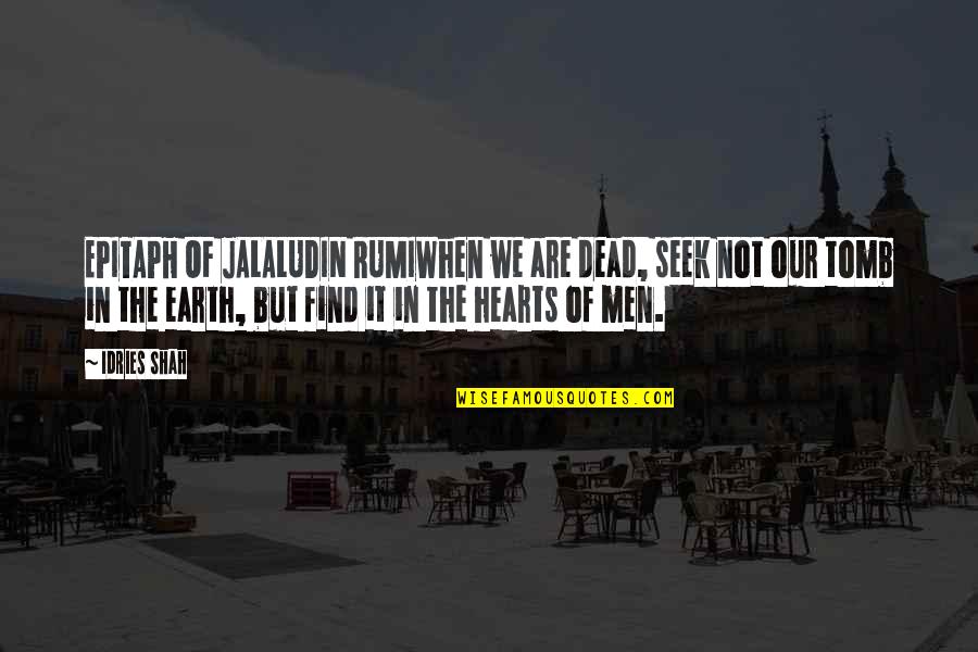 Worriedly Spelling Quotes By Idries Shah: EPITAPH OF JALALUDIN RUMIWhen we are dead, seek