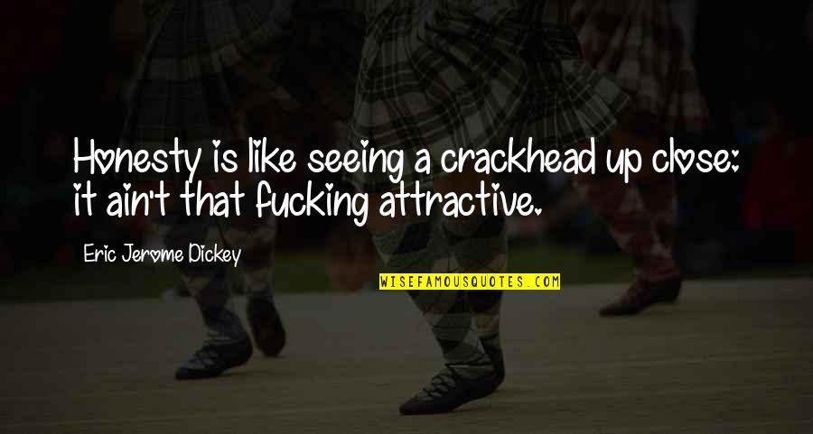 Worriedly Synonyms Quotes By Eric Jerome Dickey: Honesty is like seeing a crackhead up close: Worriedly Synonyms Quotes By Eric Jerome Dickey: Honesty is like seeing a crackhead up close:
