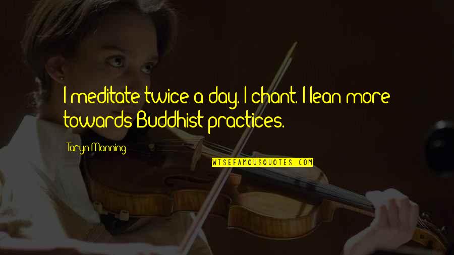 Worriedly Synonyms Quotes By Taryn Manning: I meditate twice a day. I chant. I