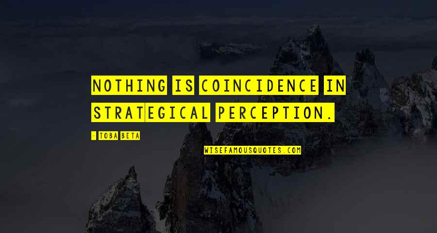 Worriers Quotes By Toba Beta: Nothing is coincidence in strategical perception.