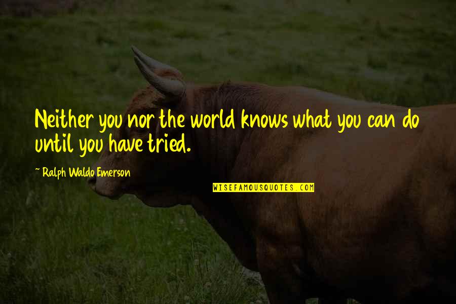 Worries About New Job Quotes By Ralph Waldo Emerson: Neither you nor the world knows what you Worries About New Job Quotes By Ralph Waldo Emerson: Neither you nor the world knows what you