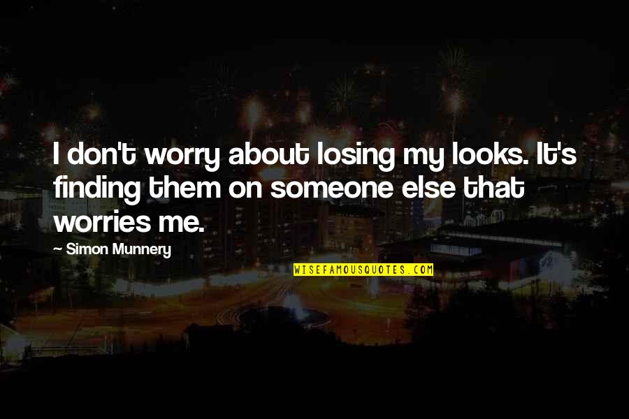 Worries About Quotes By Simon Munnery: I don't worry about losing my looks. It's Worries About Quotes By Simon Munnery: I don't worry about losing my looks. It's