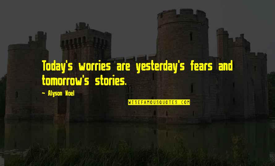 Worries And Fears Quotes By Alyson Noel: Today's worries are yesterday's fears and tomorrow's stories.