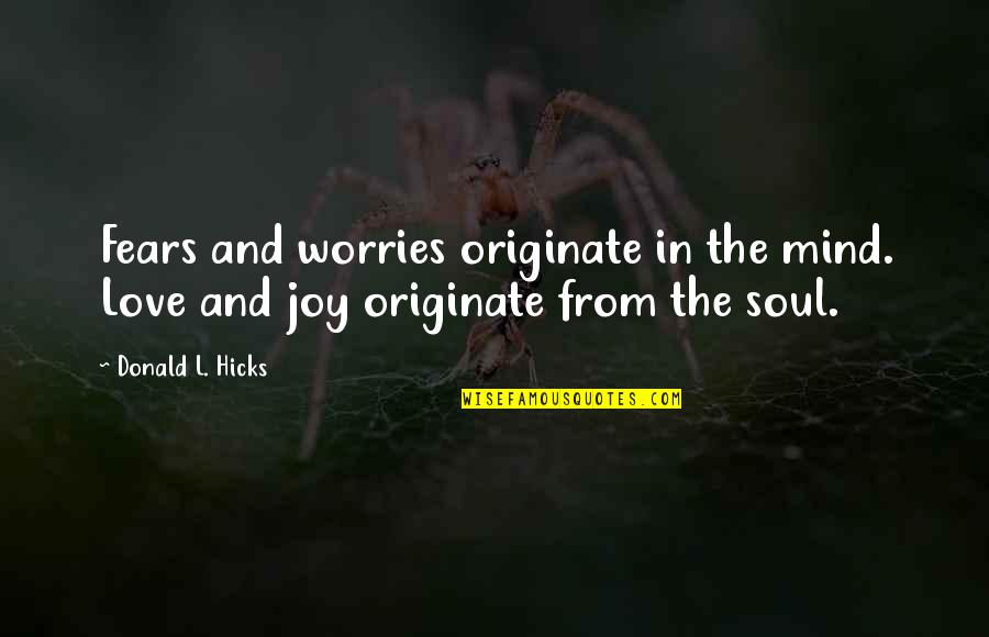 Worries And Fears Quotes By Donald L. Hicks: Fears and worries originate in the mind. Love