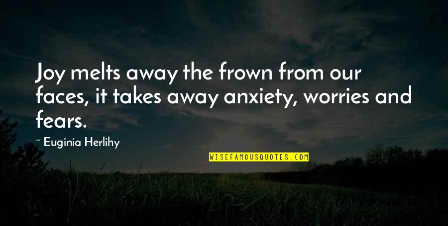 Worries And Fears Quotes By Euginia Herlihy: Joy melts away the frown from our faces,