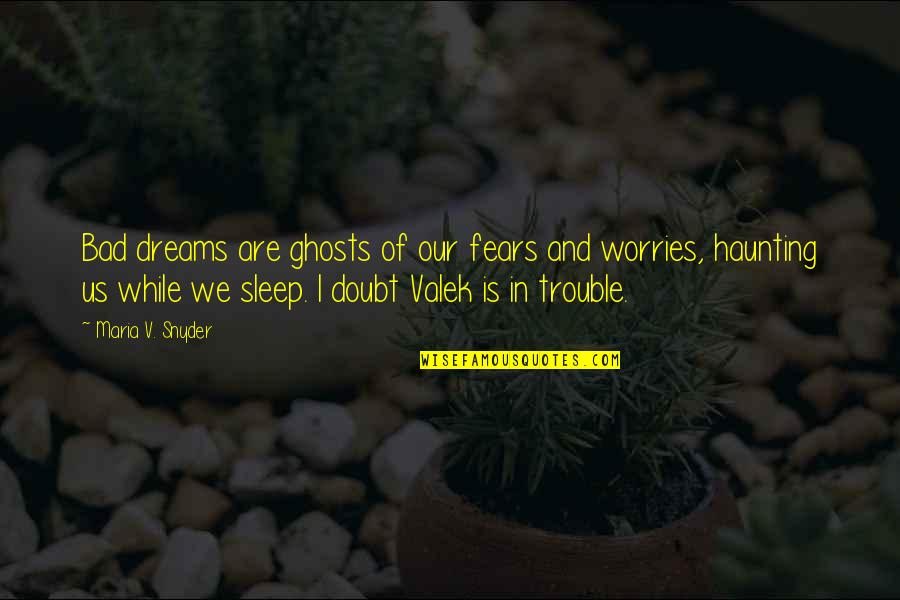 Worries And Fears Quotes By Maria V. Snyder: Bad dreams are ghosts of our fears and