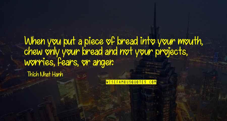 Worries And Fears Quotes By Thich Nhat Hanh: When you put a piece of bread into