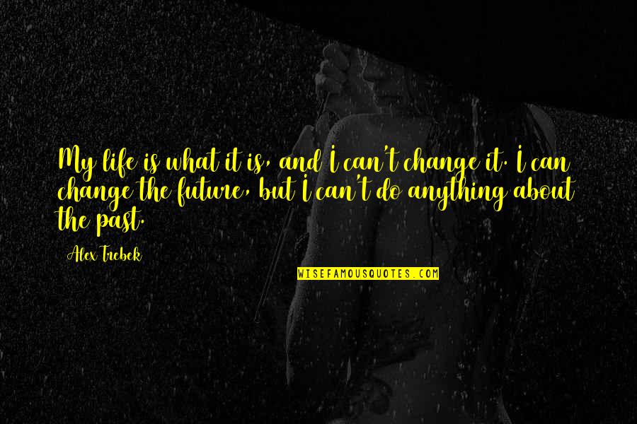 Worries Disappearing At The Beach Quotes By Alex Trebek: My life is what it is, and I Worries Disappearing At The Beach Quotes By Alex Trebek: My life is what it is, and I