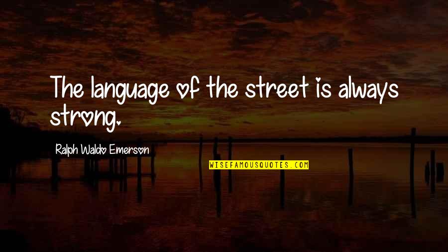 Worries For Kids Quotes By Ralph Waldo Emerson: The language of the street is always strong.