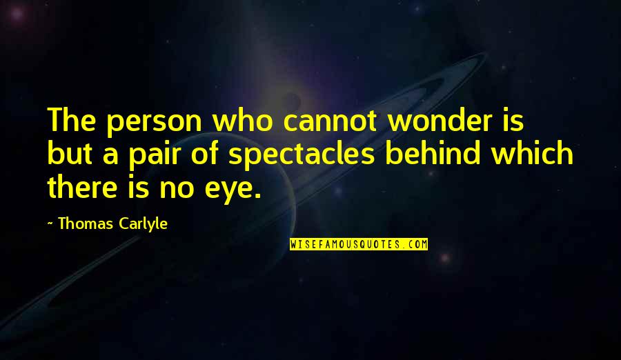 Worries Vanish Quotes By Thomas Carlyle: The person who cannot wonder is but a