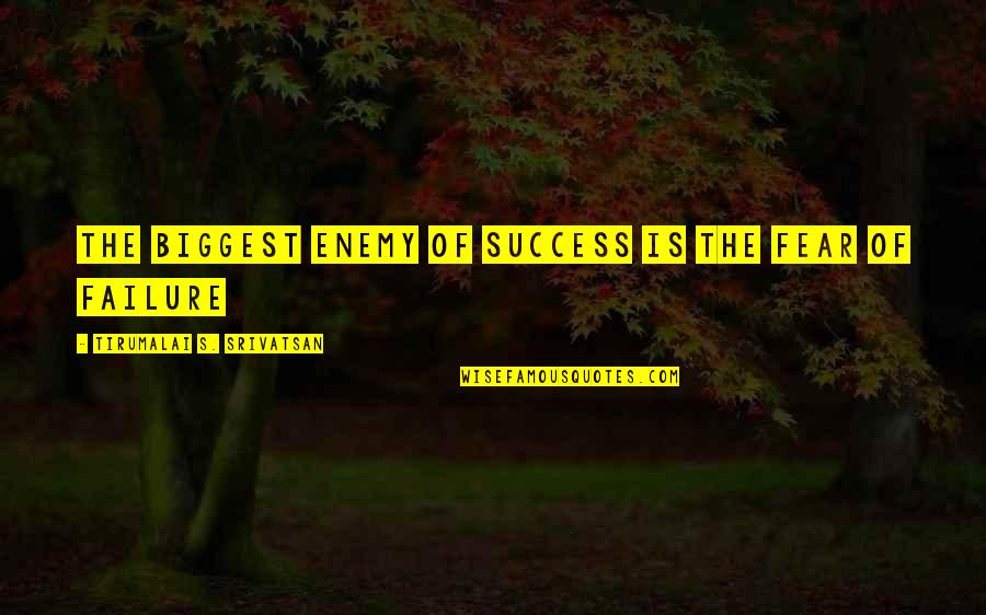 Worries Vanish Quotes By Tirumalai S. Srivatsan: The biggest enemy of success is the fear