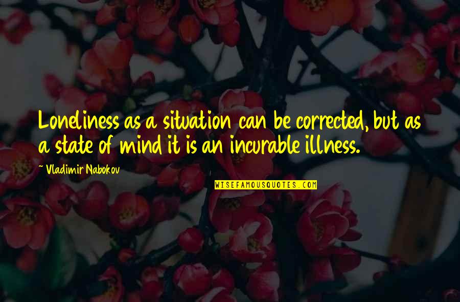 Worries Vanish Quotes By Vladimir Nabokov: Loneliness as a situation can be corrected, but Worries Vanish Quotes By Vladimir Nabokov: Loneliness as a situation can be corrected, but