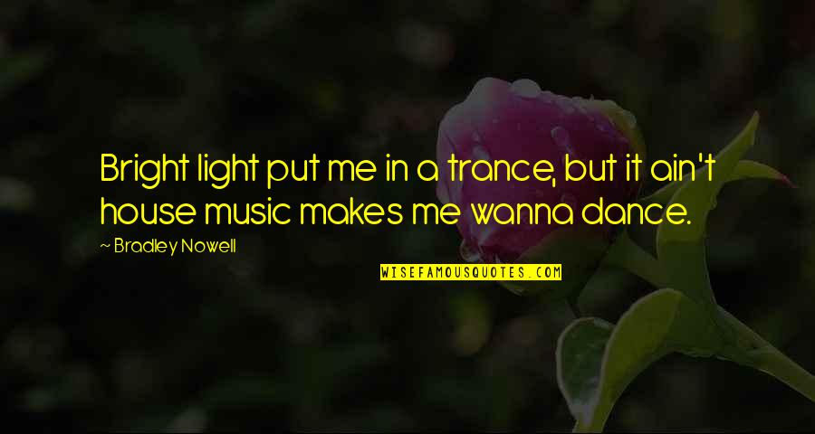 Worrisome Antonym Quotes By Bradley Nowell: Bright light put me in a trance, but